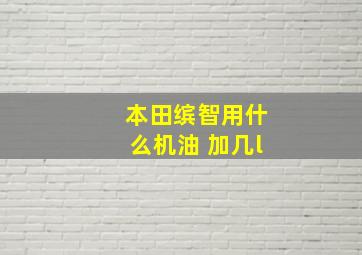 本田缤智用什么机油 加几l